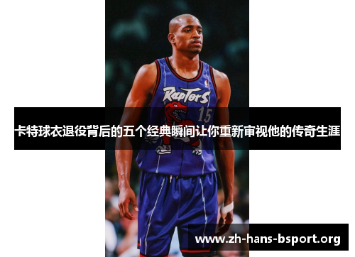 卡特球衣退役背后的五个经典瞬间让你重新审视他的传奇生涯