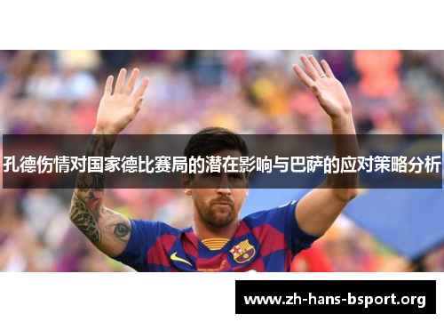 孔德伤情对国家德比赛局的潜在影响与巴萨的应对策略分析