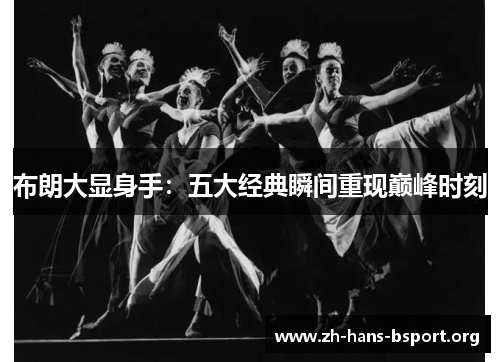 布朗大显身手：五大经典瞬间重现巅峰时刻