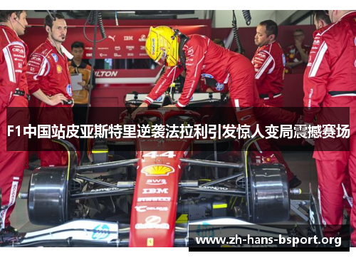 F1中国站皮亚斯特里逆袭法拉利引发惊人变局震撼赛场