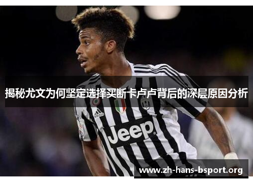 揭秘尤文为何坚定选择买断卡卢卢背后的深层原因分析