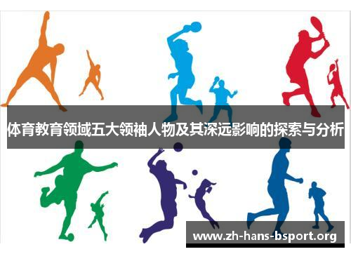 体育教育领域五大领袖人物及其深远影响的探索与分析