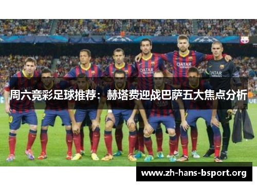 周六竞彩足球推荐：赫塔费迎战巴萨五大焦点分析