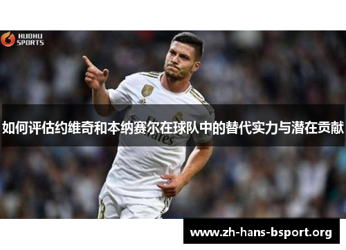 如何评估约维奇和本纳赛尔在球队中的替代实力与潜在贡献