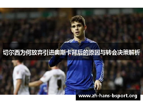 切尔西为何放弃引进奥斯卡背后的原因与转会决策解析