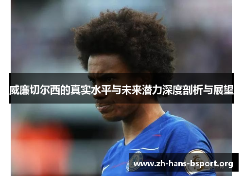 威廉切尔西的真实水平与未来潜力深度剖析与展望