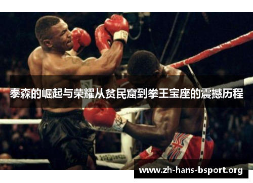 泰森的崛起与荣耀从贫民窟到拳王宝座的震撼历程