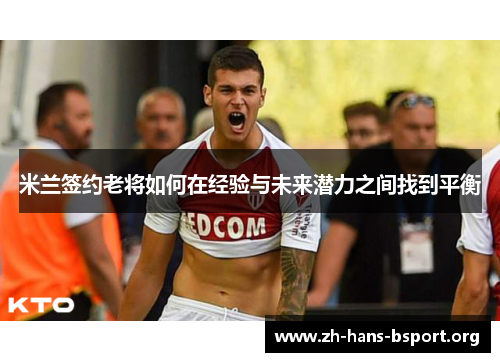 米兰签约老将如何在经验与未来潜力之间找到平衡