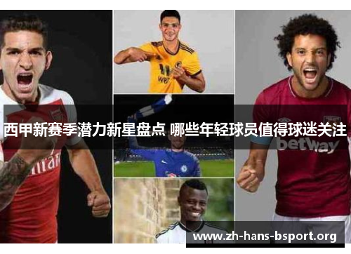 西甲新赛季潜力新星盘点 哪些年轻球员值得球迷关注