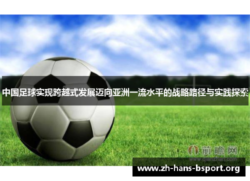 中国足球实现跨越式发展迈向亚洲一流水平的战略路径与实践探索